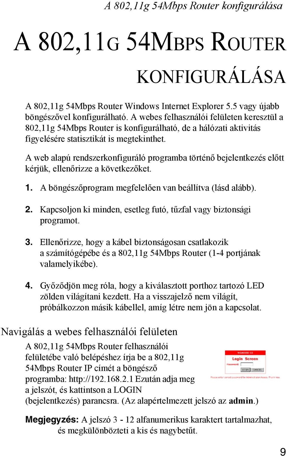 A web alapú rendszerkonfiguráló programba történő bejelentkezés előtt kérjük, ellenőrizze a következőket. 1. A böngészőprogram megfelelően van beállítva (lásd alább). 2.