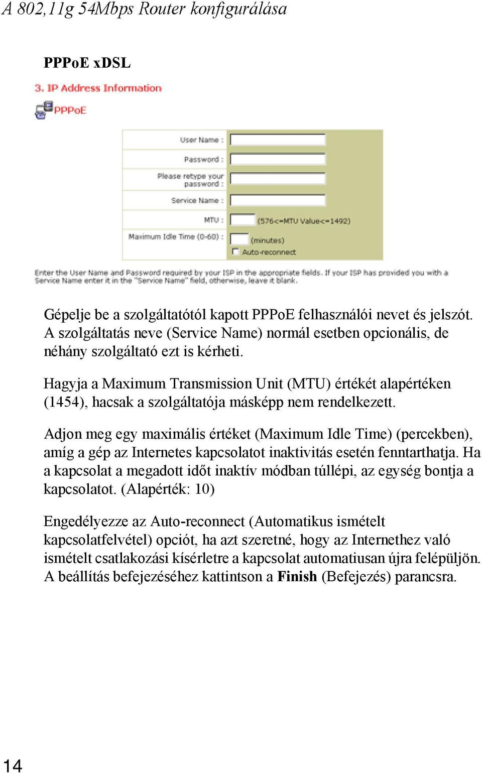 Hagyja a Maximum Transmission Unit (MTU) értékét alapértéken (1454), hacsak a szolgáltatója másképp nem rendelkezett.