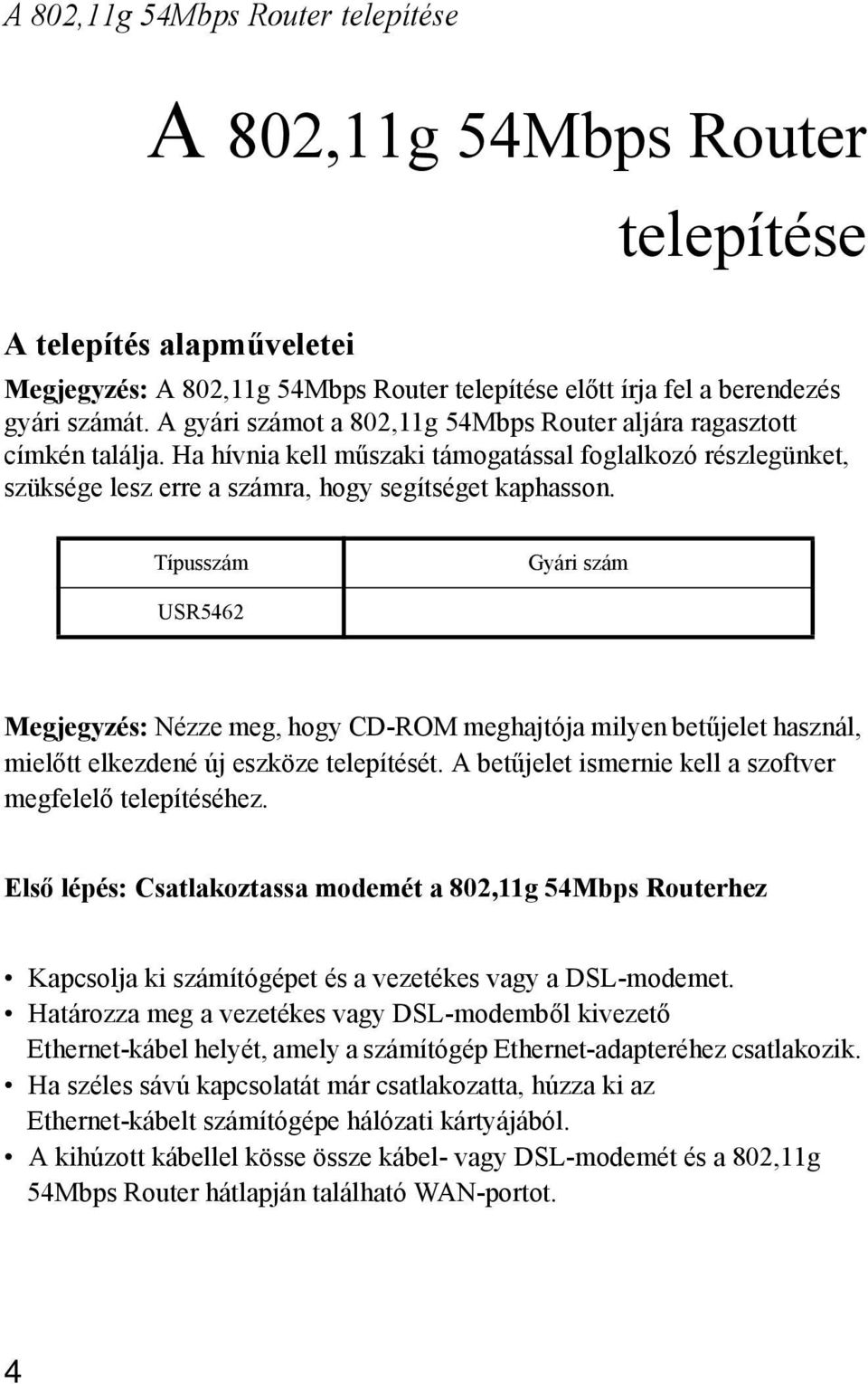 Típusszám Gyári szám USR5462 Megjegyzés: Nézze meg, hogy CD-ROM meghajtója milyen betűjelet használ, mielőtt elkezdené új eszköze telepítését.