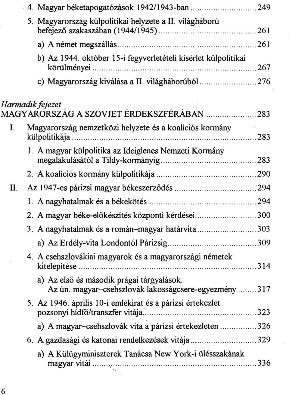 Magyarország nemzetközi helyzete és a koalíciós kormány külpolitikája 283 1. A magyar külpolitika az Ideiglenes Nemzeti Kormány megalakulásától a Tildy-kormányig 283 2.