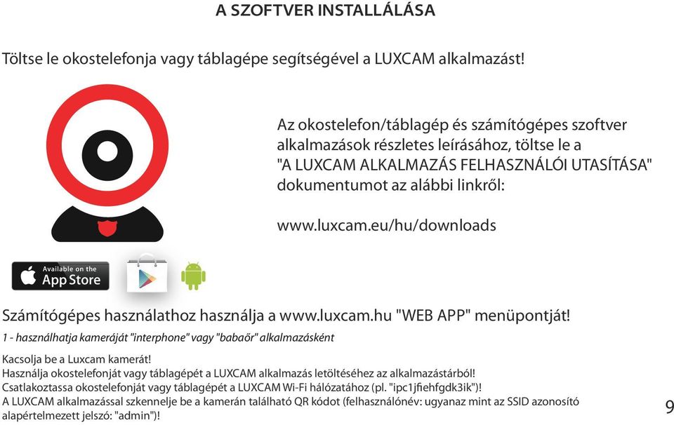 eu/hu/downloads Számítógépes használathoz használja a www.luxcam.hu "WEB APP" menüpontját! 1 - használhatja kameráját "interphone" vagy "babaőr" alkalmazásként Kacsolja be a Luxcam kamerát!
