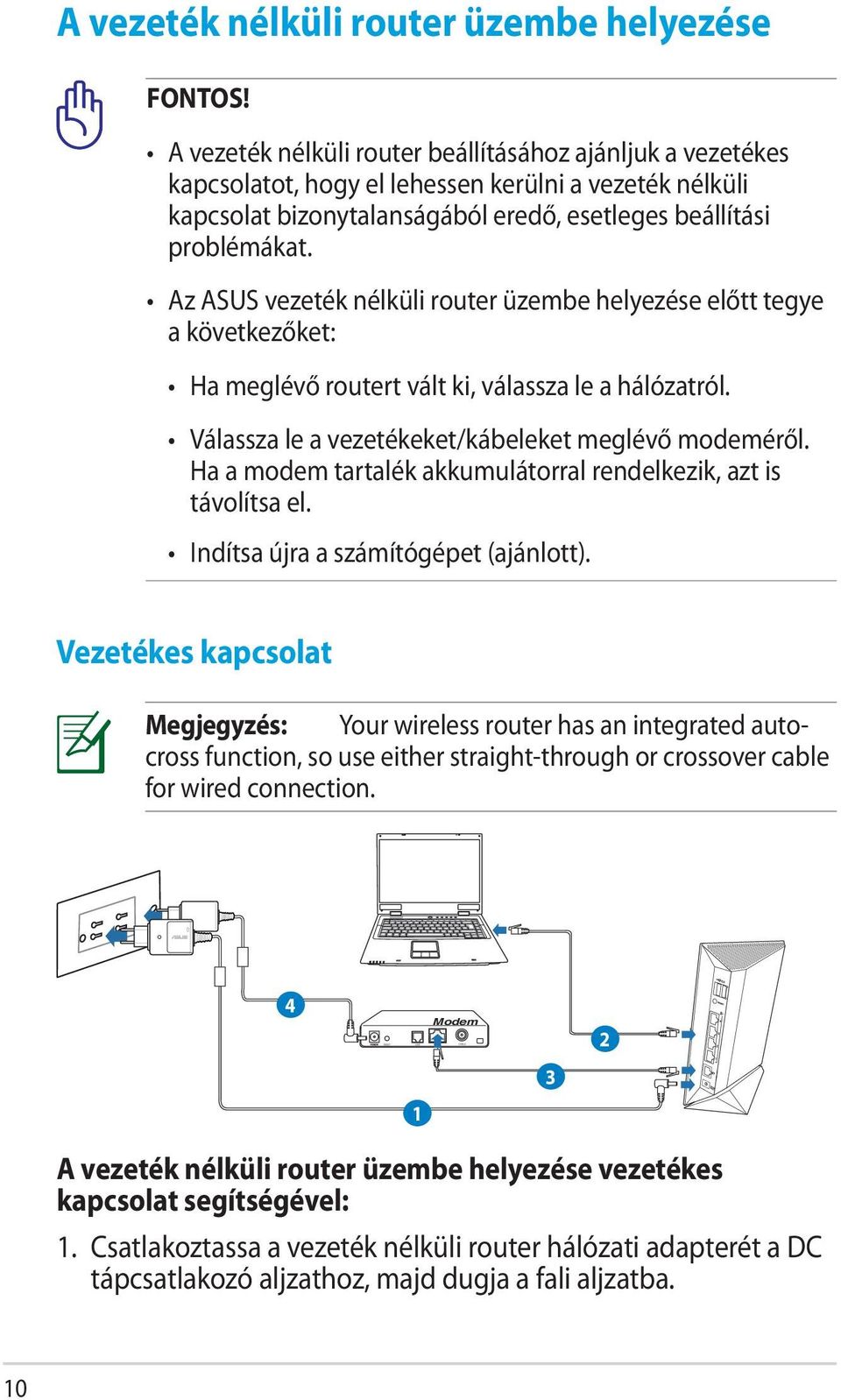 Az ASUS vezeték nélküli router üzembe helyezése előtt tegye a következőket: Ha meglévő routert vált ki, válassza le a hálózatról. Válassza le a vezetékeket/kábeleket meglévő modeméről.