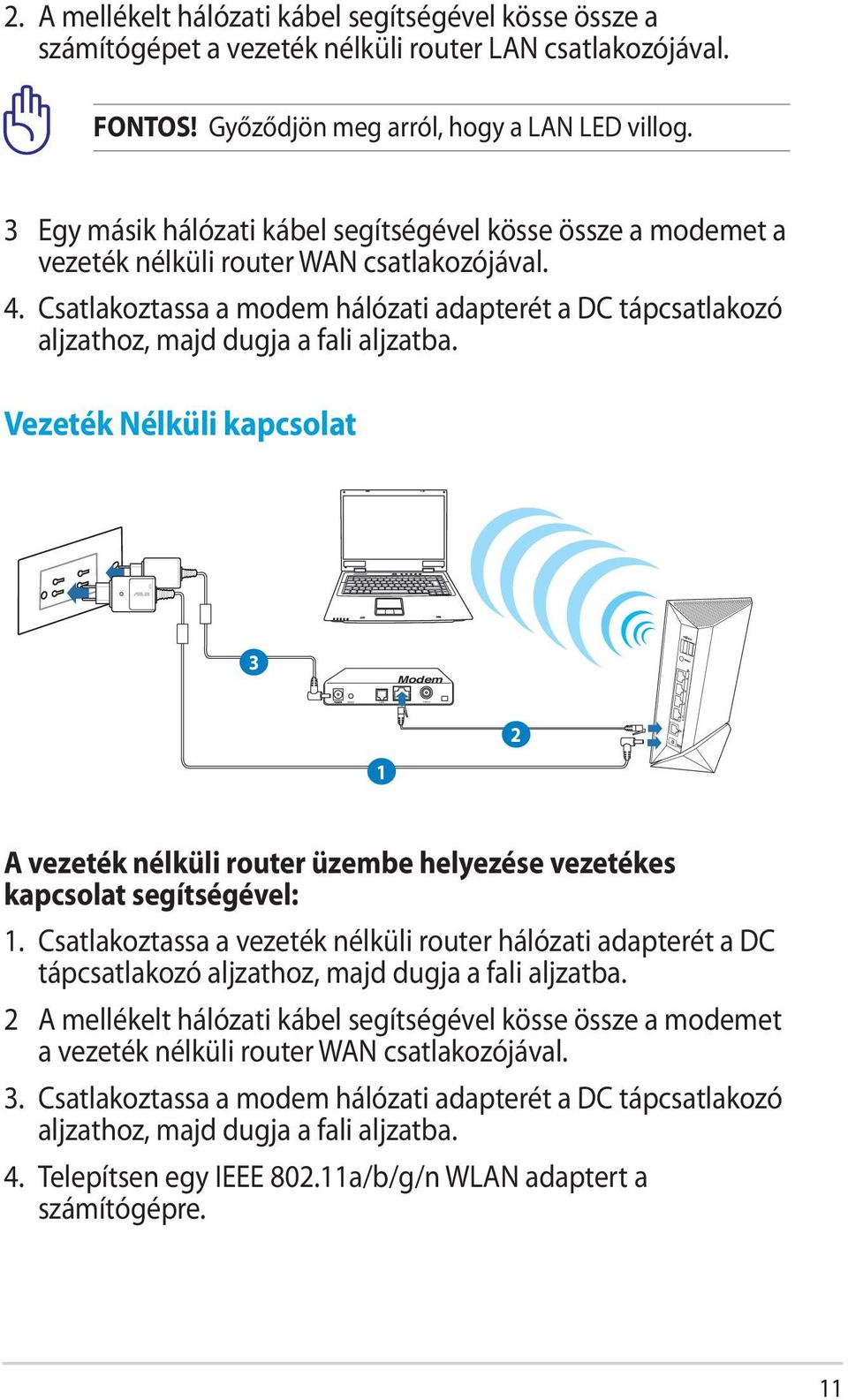 Csatlakoztassa a modem hálózati adapterét a DC tápcsatlakozó aljzathoz, majd dugja a fali aljzatba.