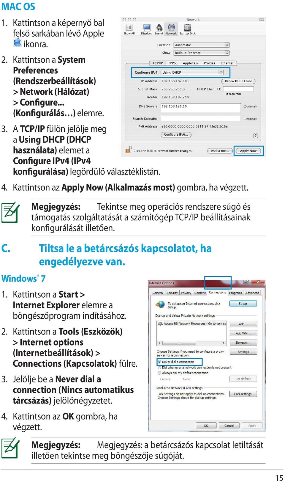 Windows 7 Megjegyzés: Tekintse meg operációs rendszere súgó és támogatás szolgáltatását a számítógép TCP/IP beállításainak konfigurálását illetően. 1.