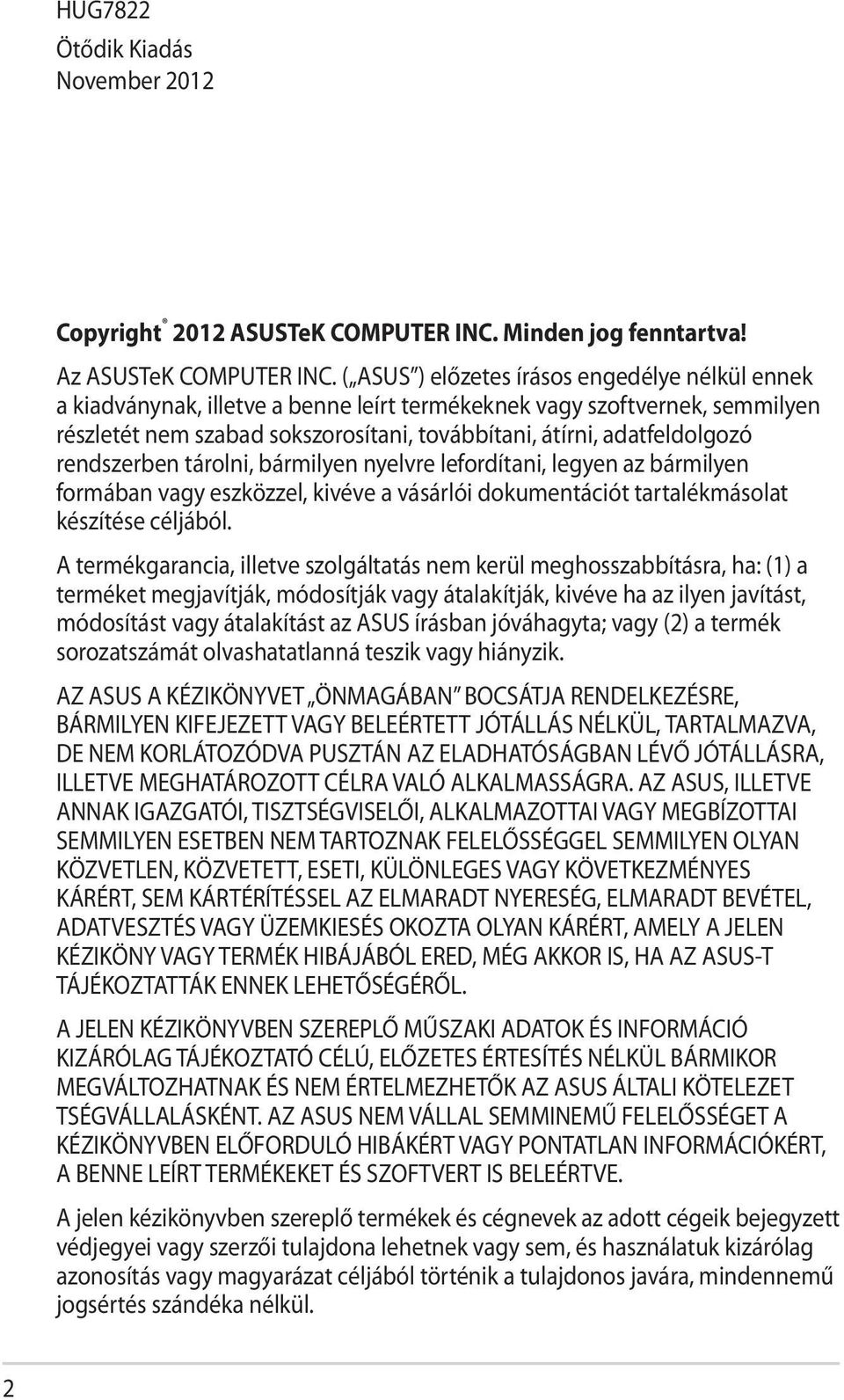 rendszerben tárolni, bármilyen nyelvre lefordítani, legyen az bármilyen formában vagy eszközzel, kivéve a vásárlói dokumentációt tartalékmásolat készítése céljából.