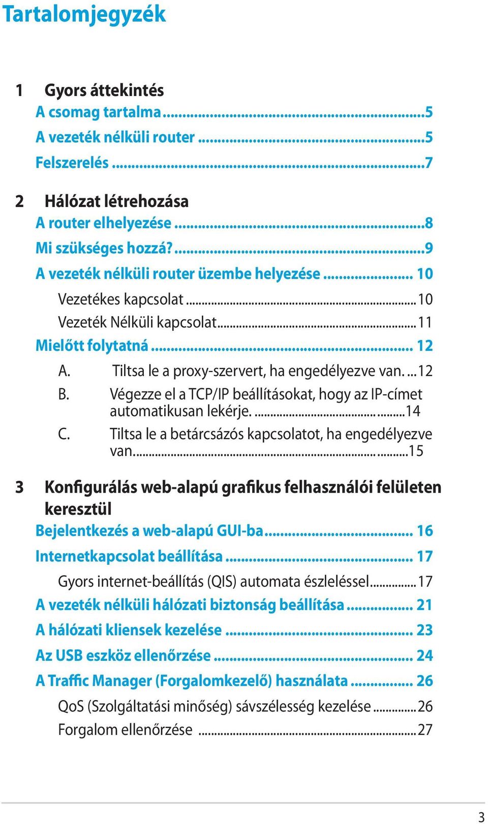 Végezze el a TCP/IP beállításokat, hogy az IP-címet automatikusan lekérje......14 C. Tiltsa le a betárcsázós kapcsolatot, ha engedélyezve van.