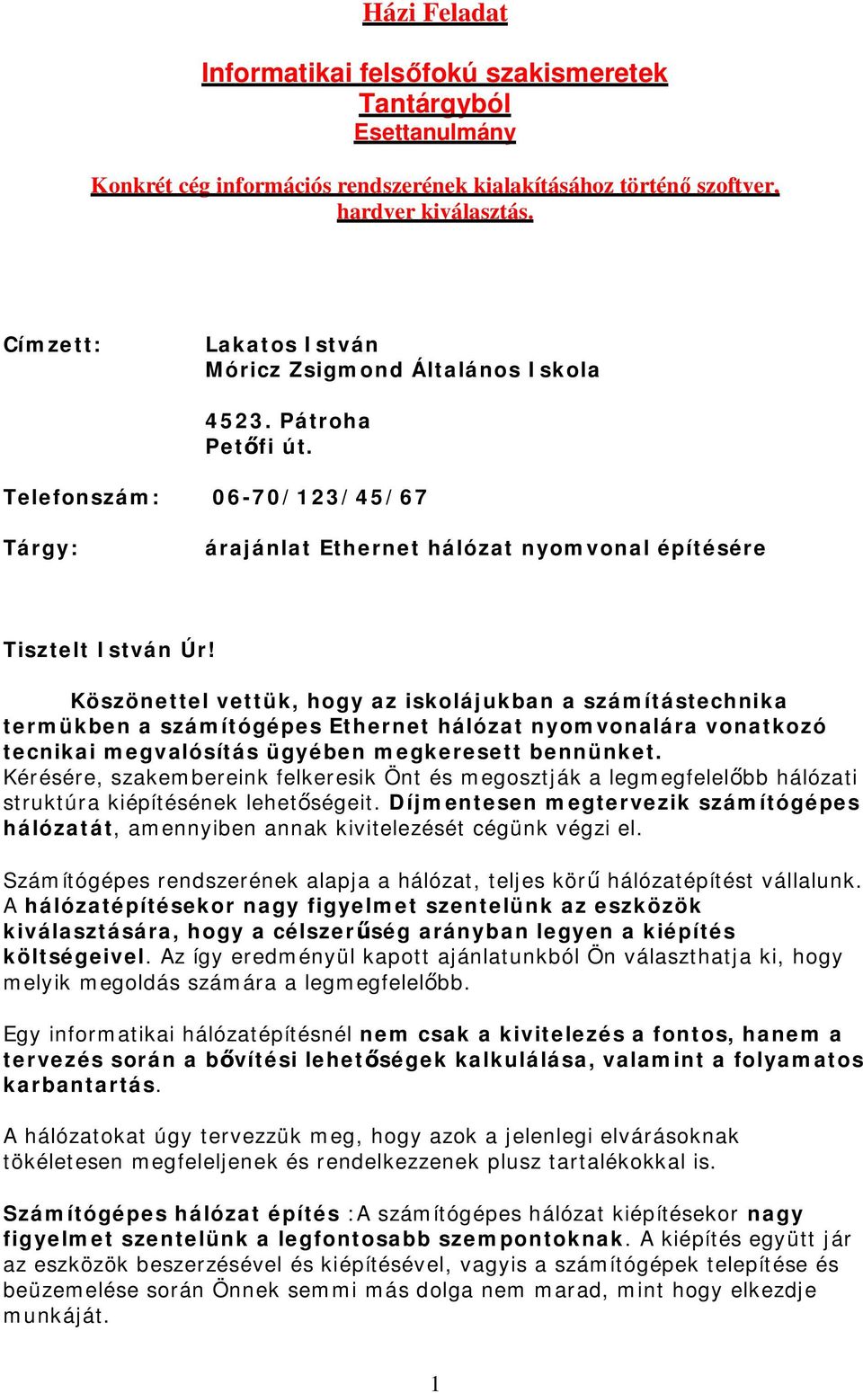 Köszönettel vettük, hogy az iskolájukban a számítástechnika termükben a számítógépes Ethernet hálózat nyomvonalára vonatkozó tecnikai megvalósítás ügyében megkeresett bennünket.