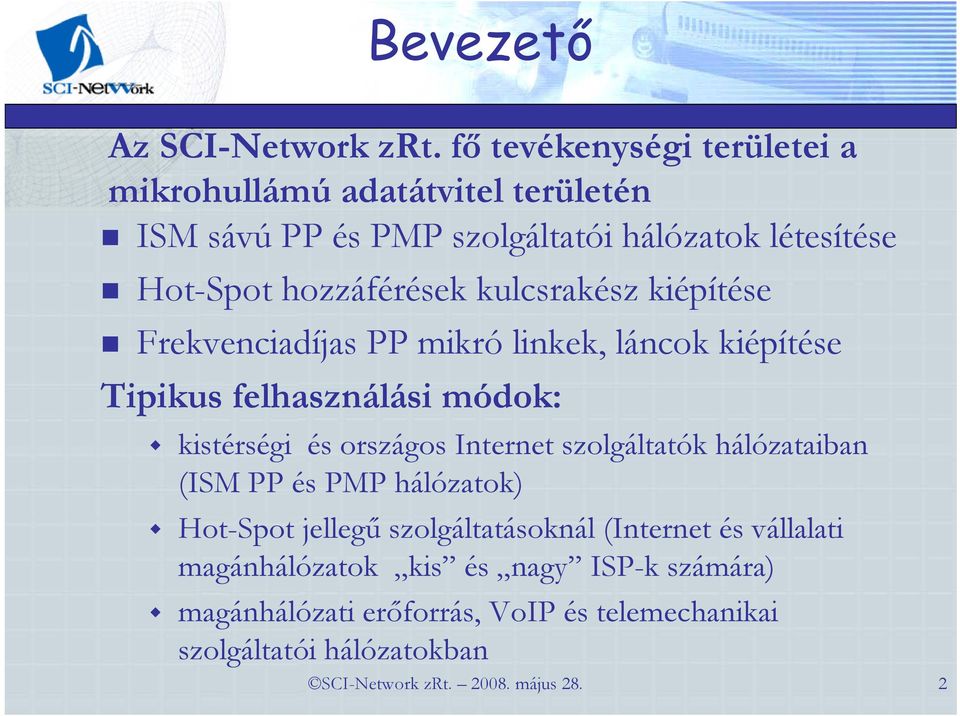 kulcsrakész kiépítése Frekvenciadíjas PP mikró linkek, láncok kiépítése Tipikus felhasználási módok: kistérségi és országos Internet