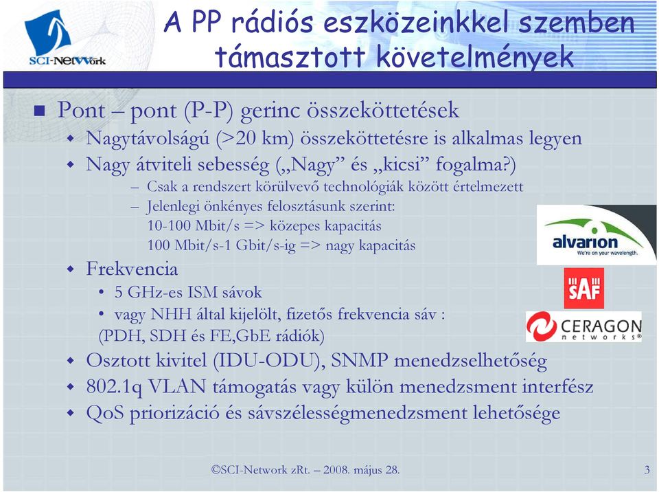 ) Csak a rendszert körülvevı technológiák között értelmezett Jelenlegi önkényes felosztásunk szerint: 10-100 Mbit/s => közepes kapacitás 100 Mbit/s-1 Gbit/s-ig => nagy