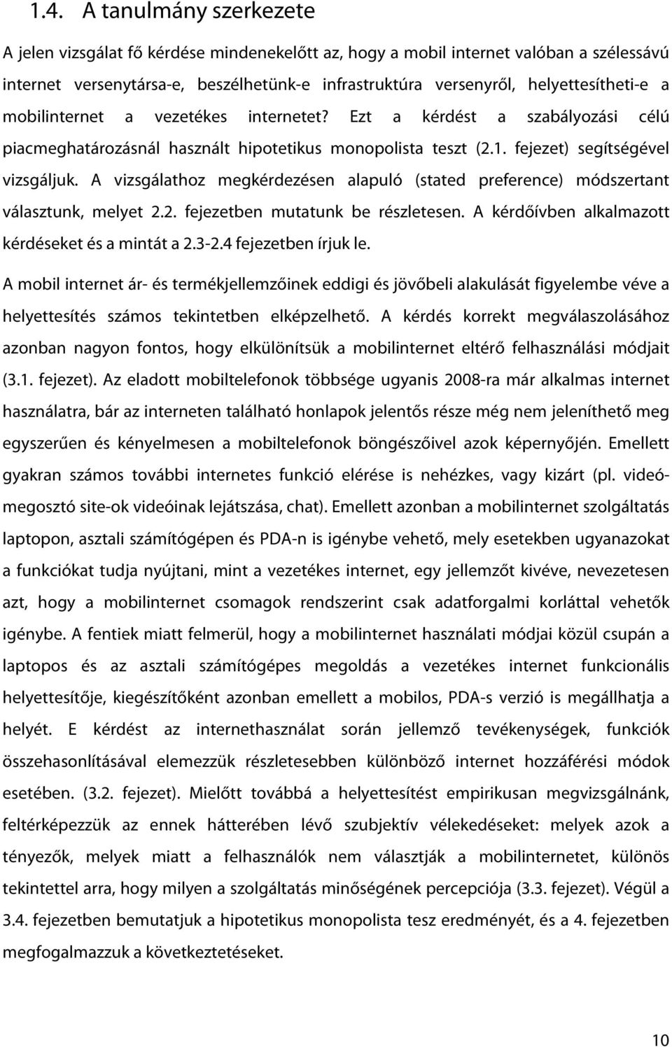 A vizsgálathoz megkérdezésen alapuló (stated preference) módszertant választunk, melyet 2.2. fejezetben mutatunk be részletesen. A kérdőívben alkalmazott kérdéseket és a mintát a 2.3-2.