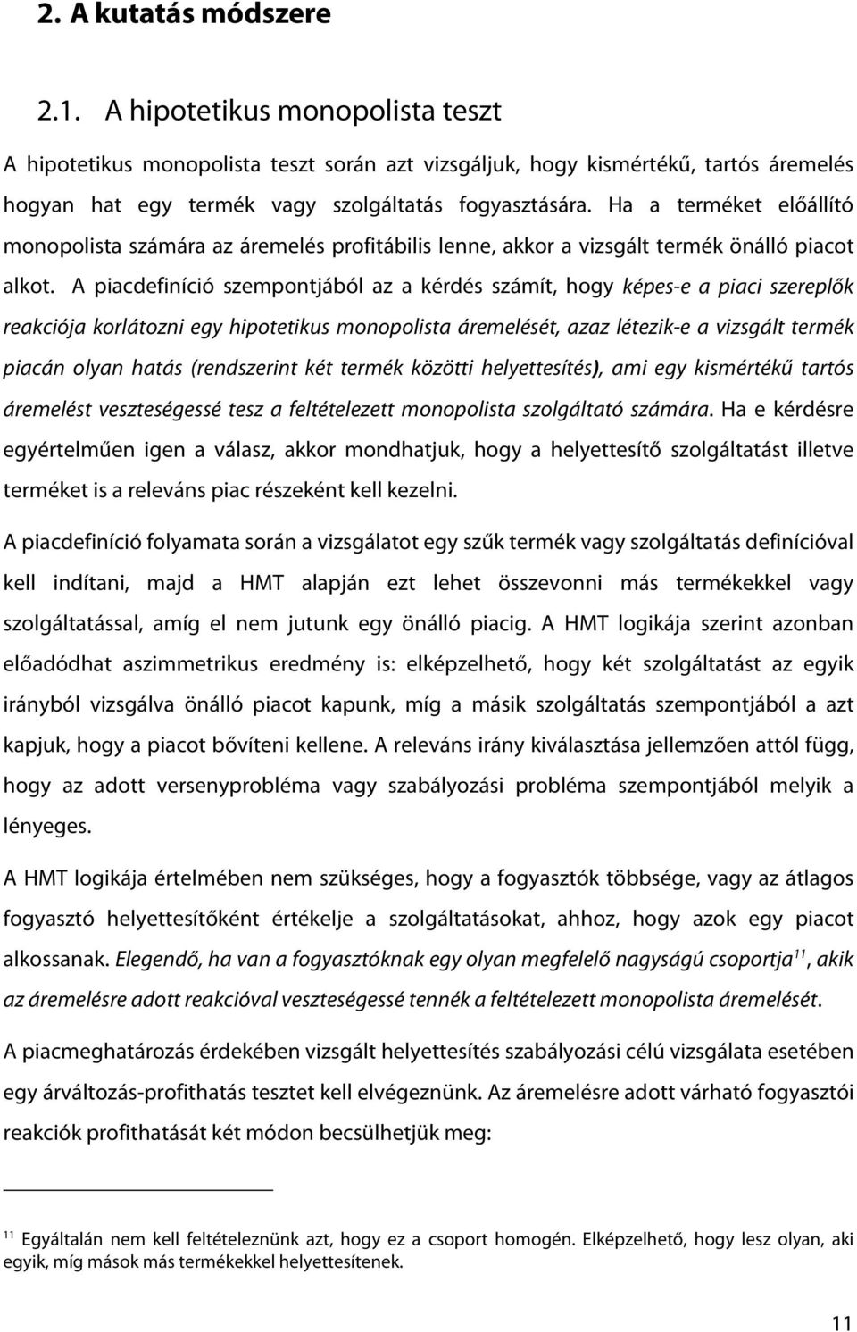 A piacdefiníció szempontjából az a kérdés számít, hogy képes-e a piaci szereplők reakciója korlátozni egy hipotetikus monopolista áremelését, azaz létezik-e a vizsgált termék piacán olyan hatás