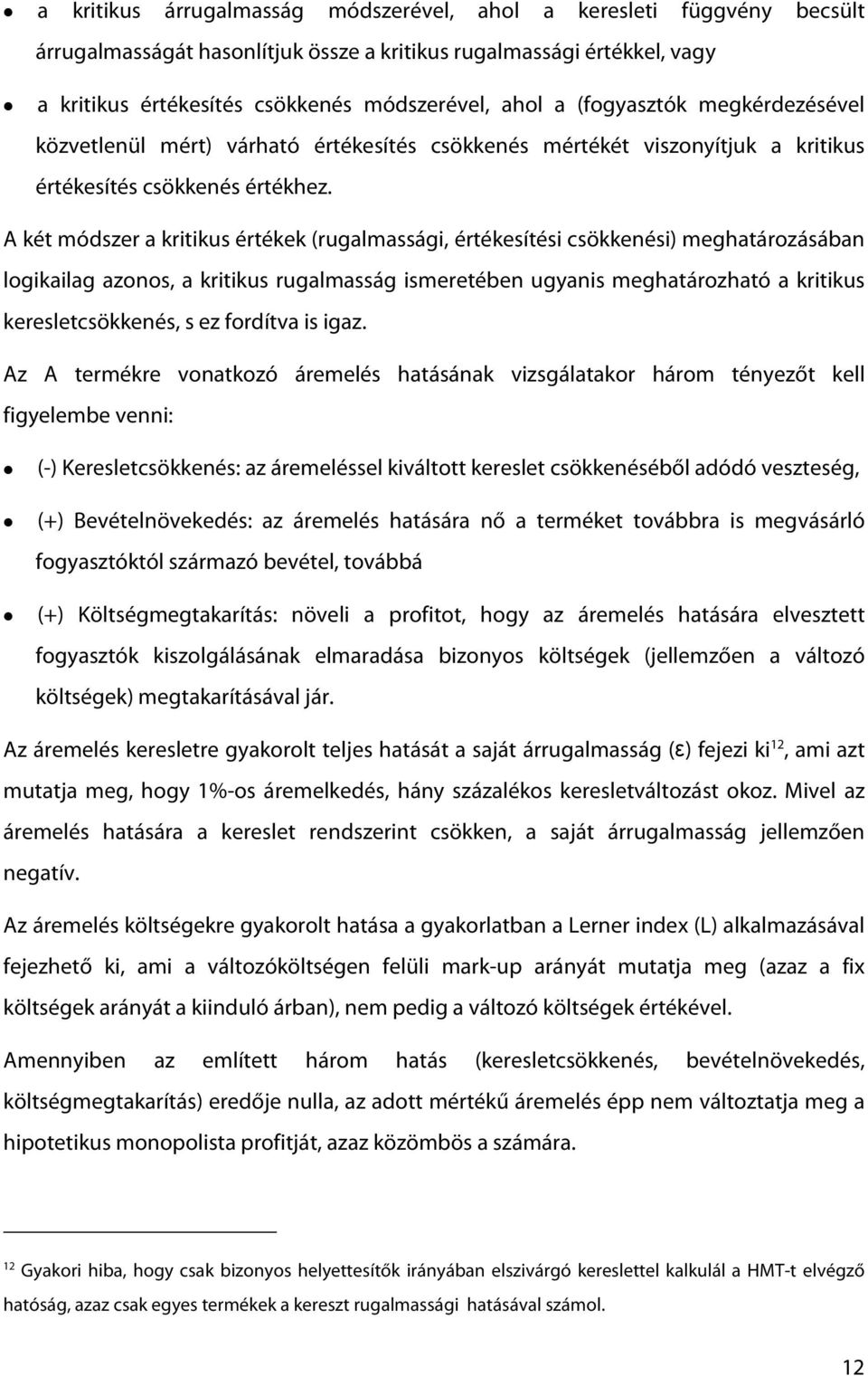 A két módszer a kritikus értékek (rugalmassági, értékesítési csökkenési) meghatározásában logikailag azonos, a kritikus rugalmasság ismeretében ugyanis meghatározható a kritikus keresletcsökkenés, s