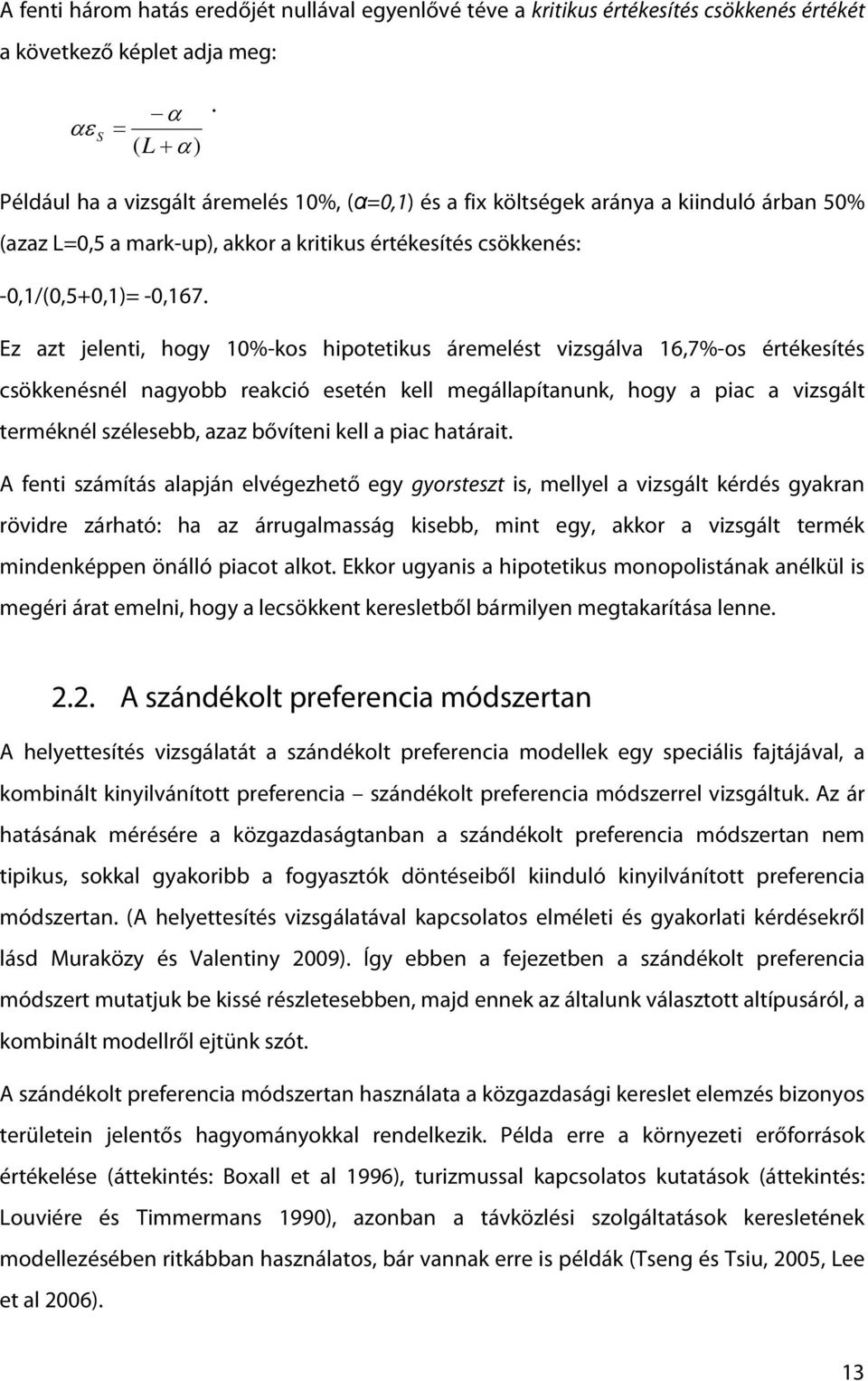 Ez azt jelenti, hogy 10%-kos hipotetikus áremelést vizsgálva 16,7%-os értékesítés csökkenésnél nagyobb reakció esetén kell megállapítanunk, hogy a piac a vizsgált terméknél szélesebb, azaz bővíteni