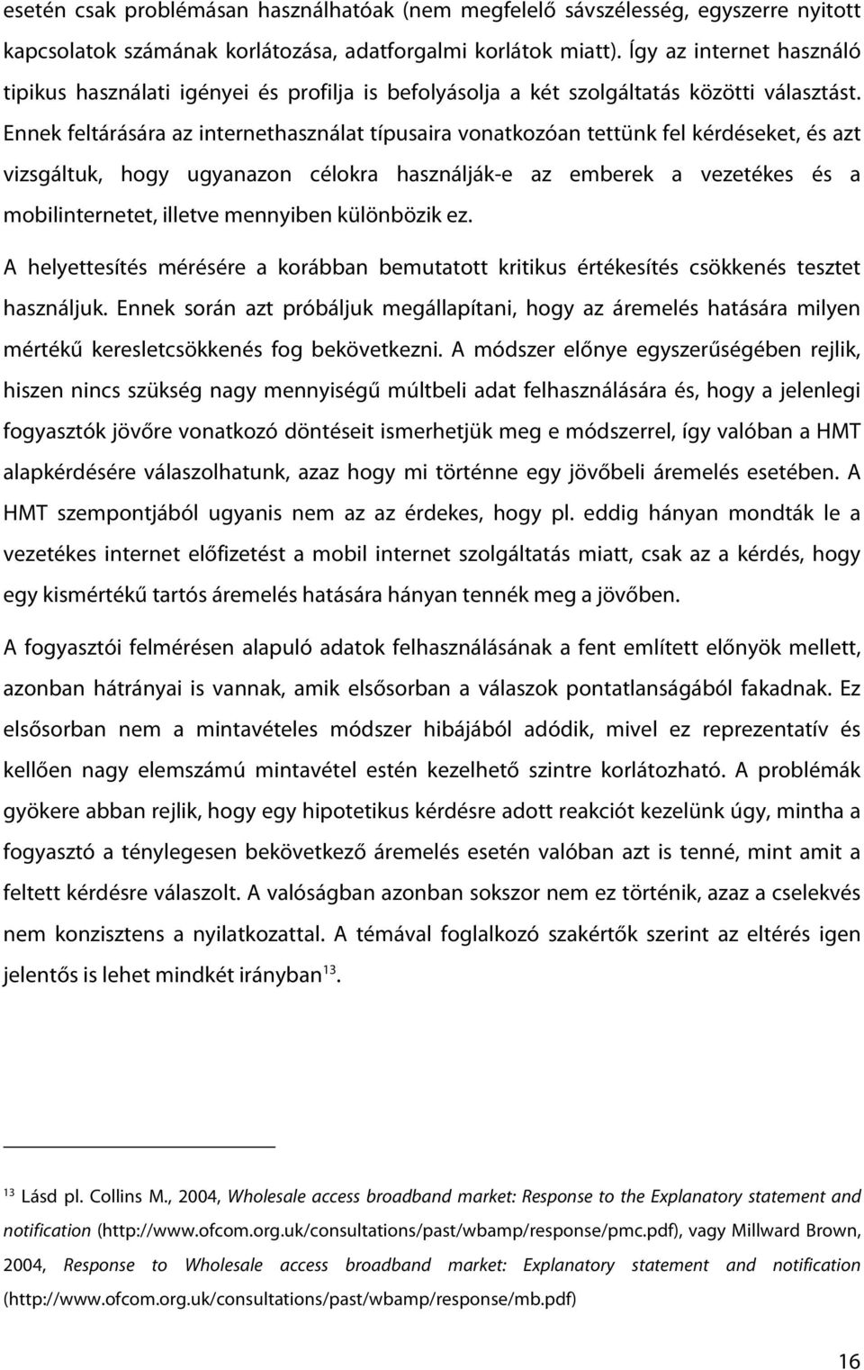 Ennek feltárására az internethasználat típusaira vonatkozóan tettünk fel kérdéseket, és azt vizsgáltuk, hogy ugyanazon célokra használják-e az emberek a vezetékes és a mobilinternetet, illetve