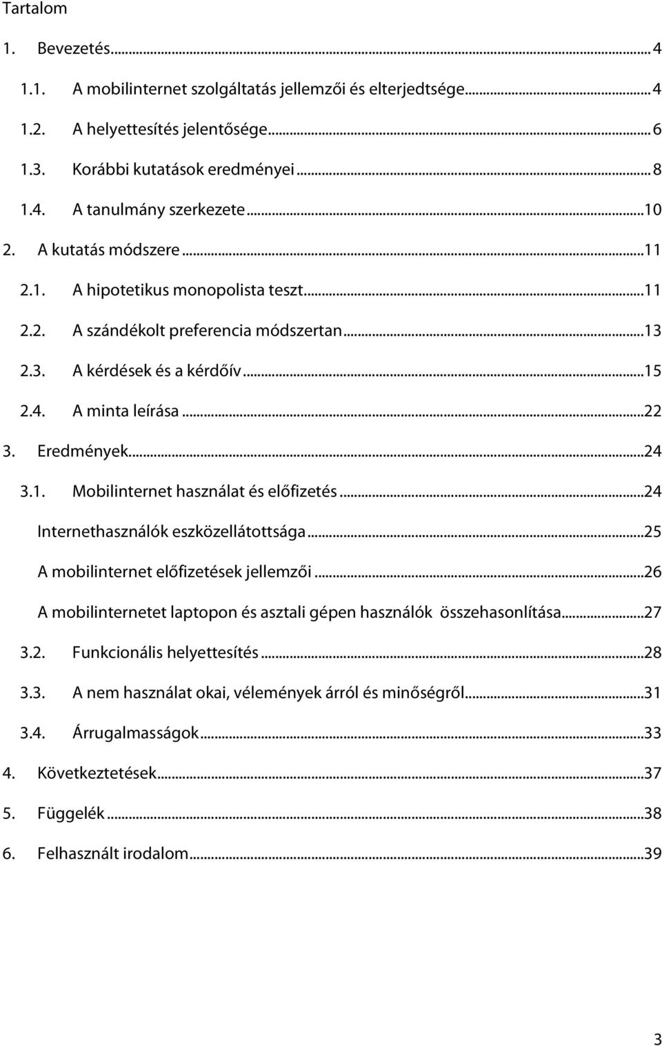 1. Mobilinternet használat és előfizetés...24 Internethasználók eszközellátottsága...25 A mobilinternet előfizetések jellemzői.