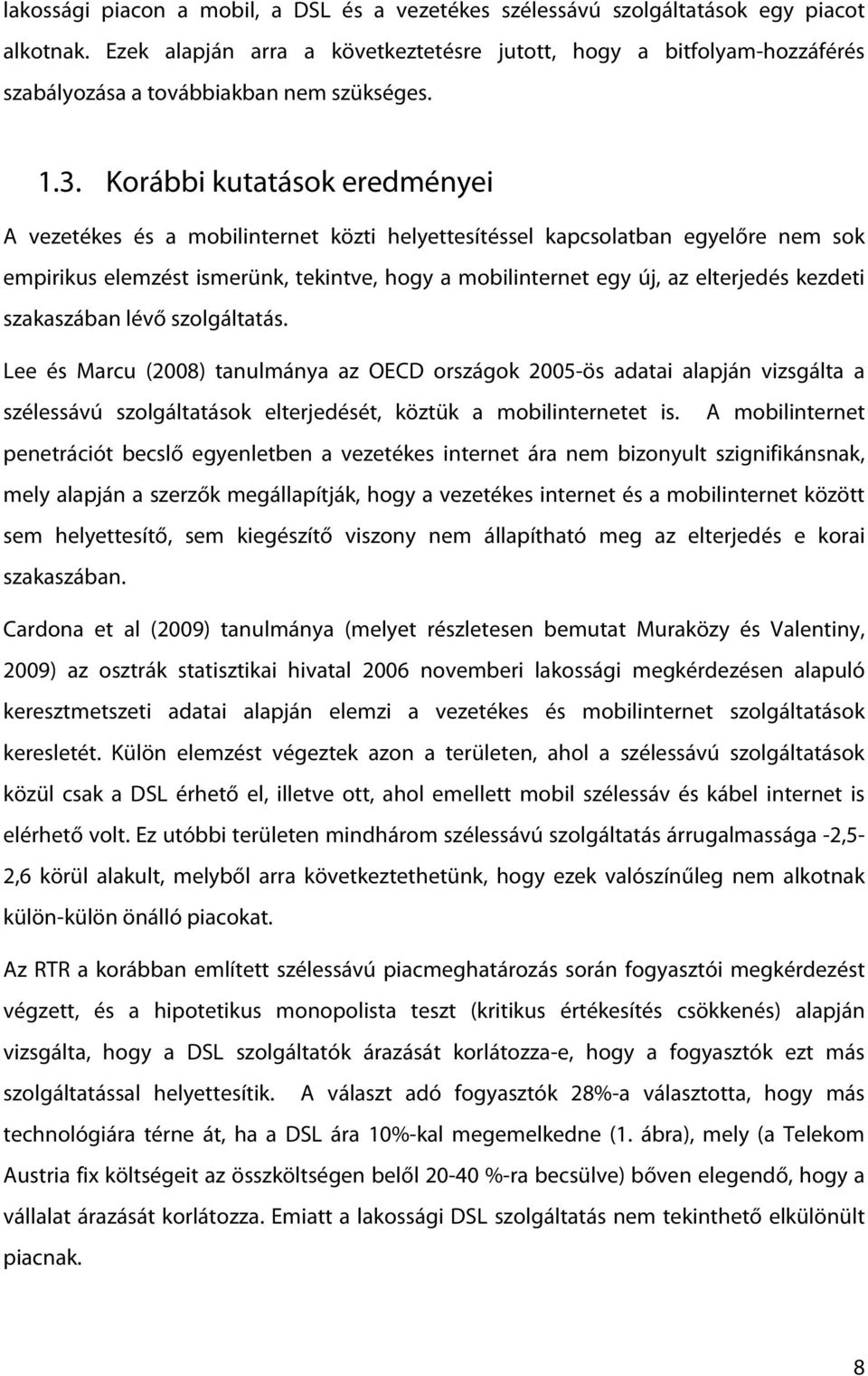 Korábbi kutatások eredményei A vezetékes és a mobilinternet közti helyettesítéssel kapcsolatban egyelőre nem sok empirikus elemzést ismerünk, tekintve, hogy a mobilinternet egy új, az elterjedés