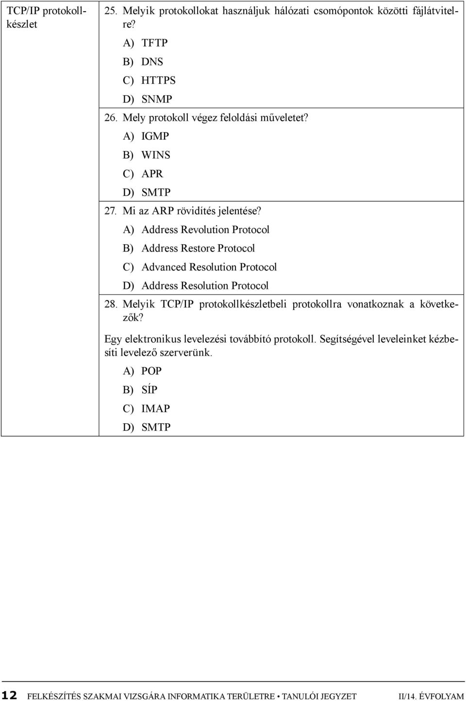 A) Address Revolution Protocol B) Address Restore Protocol C) Advanced Resolution Protocol D) Address Resolution Protocol 28.