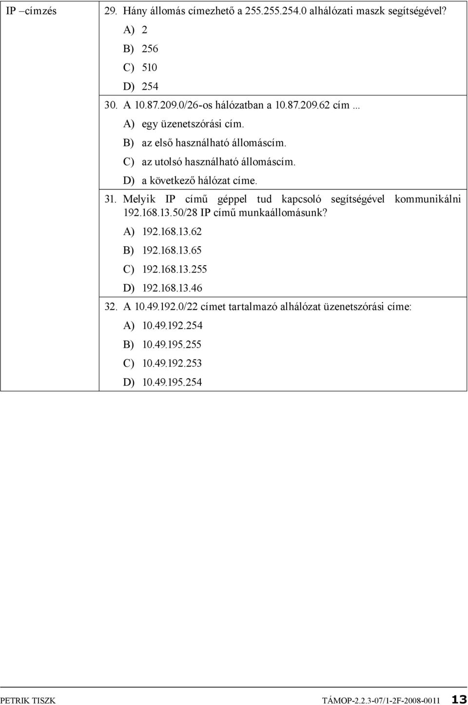 Melyik IP című géppel tud kapcsoló segítségével kommunikálni 192.168.13.50/28 IP című munkaállomásunk? A) 192.168.13.62 B) 192.168.13.65 C) 192.168.13.255 D) 192.