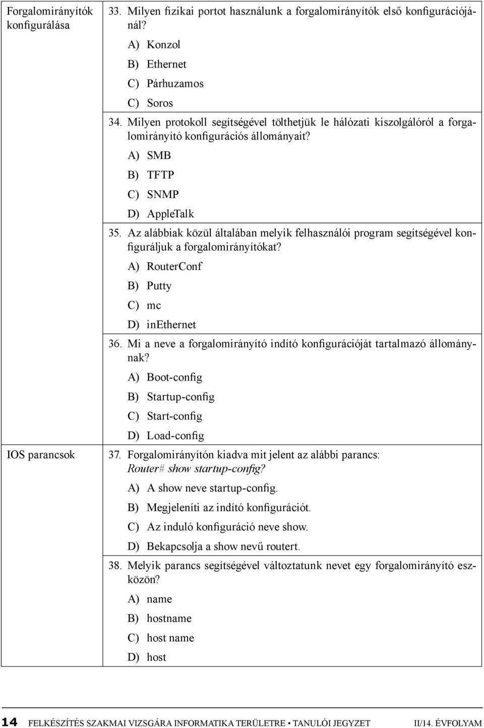 Az alábbiak közül általában melyik felhasználói program segítségével konfiguráljuk a forgalomirányítókat? A) RouterConf B) Putty C) mc D) inethernet 36.