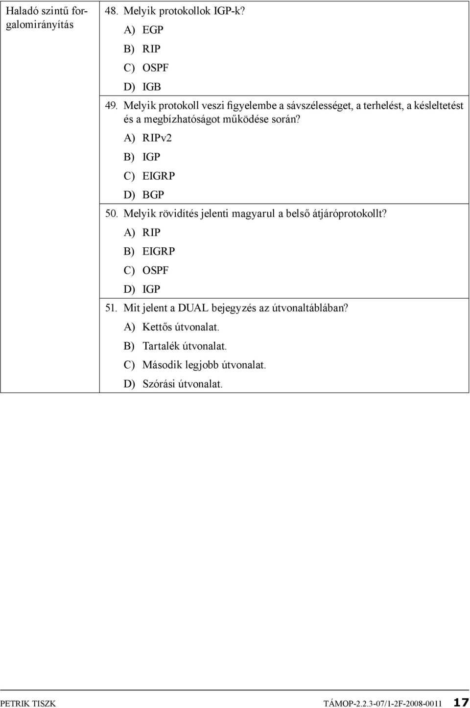 A) RIPv2 B) IGP C) EIGRP D) BGP 50. Melyik rövidítés jelenti magyarul a belső átjáróprotokollt? A) RIP B) EIGRP C) OSPF D) IGP 51.