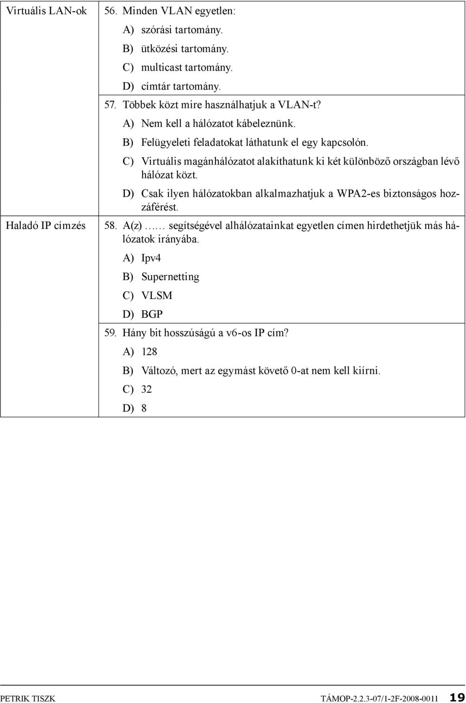 C) Virtuális magánhálózatot alakíthatunk ki két különböző országban lévő hálózat közt. D) Csak ilyen hálózatokban alkalmazhatjuk a WPA2-es biztonságos hozzáférést. 58.