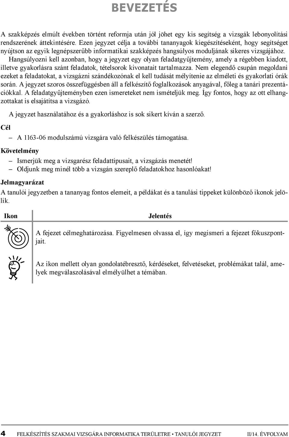 Hangsúlyozni kell azonban, hogy a jegyzet egy olyan feladatgyűjtemény, amely a régebben kiadott, illetve gyakorlásra szánt feladatok, tételsorok kivonatait tartalmazza.