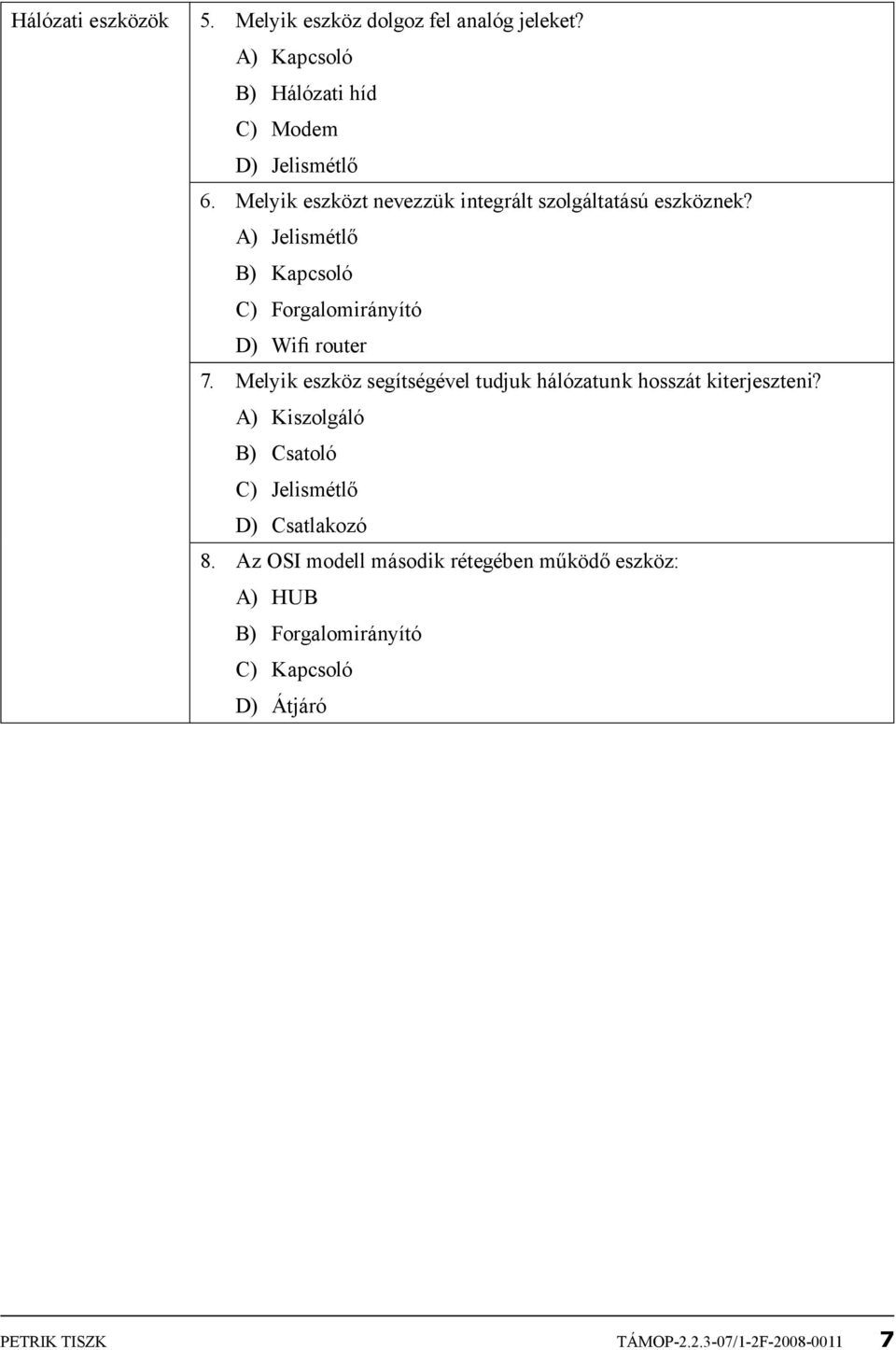 Melyik eszköz segítségével tudjuk hálózatunk hosszát kiterjeszteni? A) Kiszolgáló B) Csatoló C) Jelismétlő D) Csatlakozó 8.