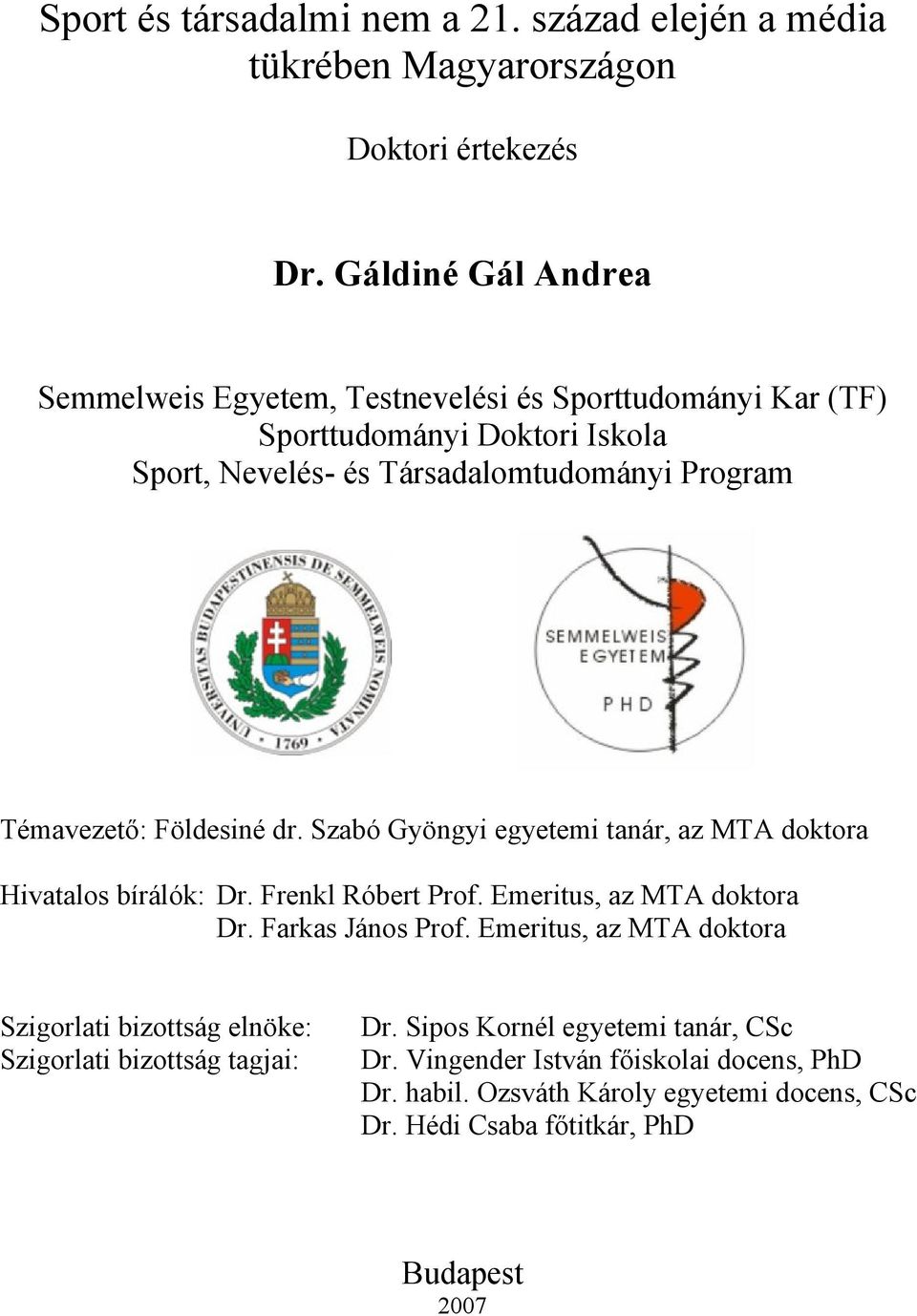 Témavezető: Földesiné dr. Szabó Gyöngyi egyetemi tanár, az MTA doktora Hivatalos bírálók: Dr. Frenkl Róbert Prof. Emeritus, az MTA doktora Dr. Farkas János Prof.