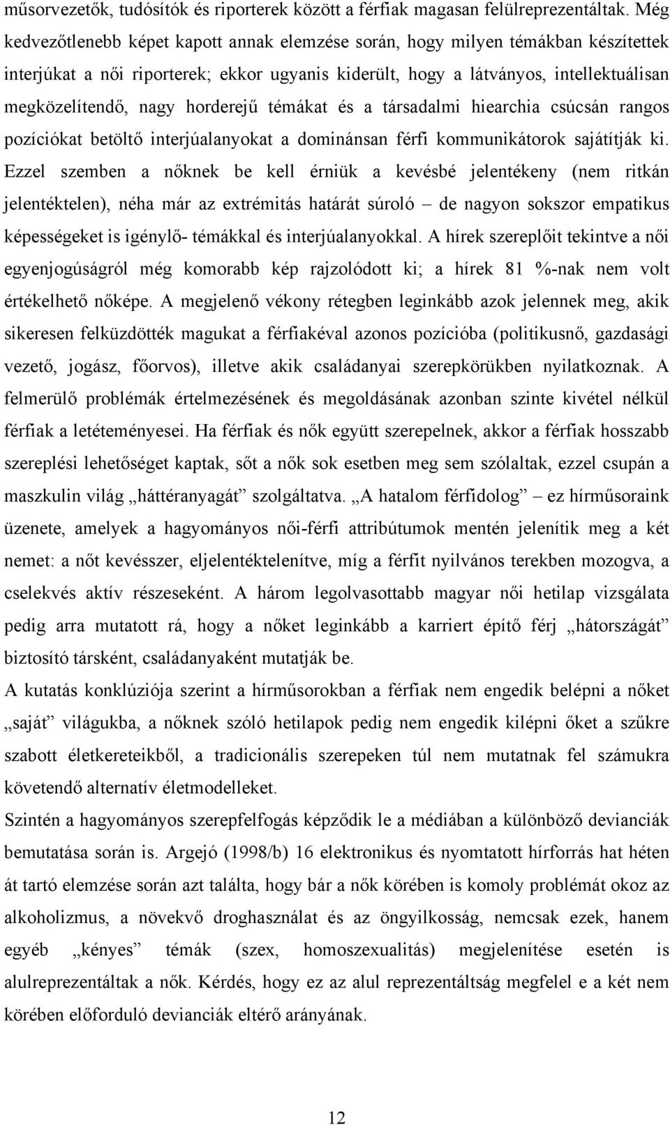 horderejű témákat és a társadalmi hiearchia csúcsán rangos pozíciókat betöltő interjúalanyokat a dominánsan férfi kommunikátorok sajátítják ki.