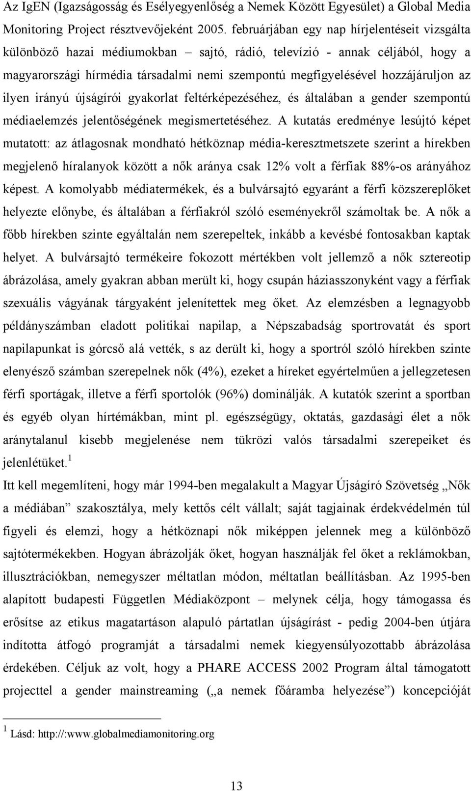 hozzájáruljon az ilyen irányú újságírói gyakorlat feltérképezéséhez, és általában a gender szempontú médiaelemzés jelentőségének megismertetéséhez.