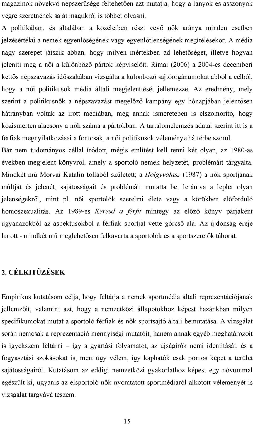 A média nagy szerepet játszik abban, hogy milyen mértékben ad lehetőséget, illetve hogyan jeleníti meg a női a különböző pártok képviselőit.