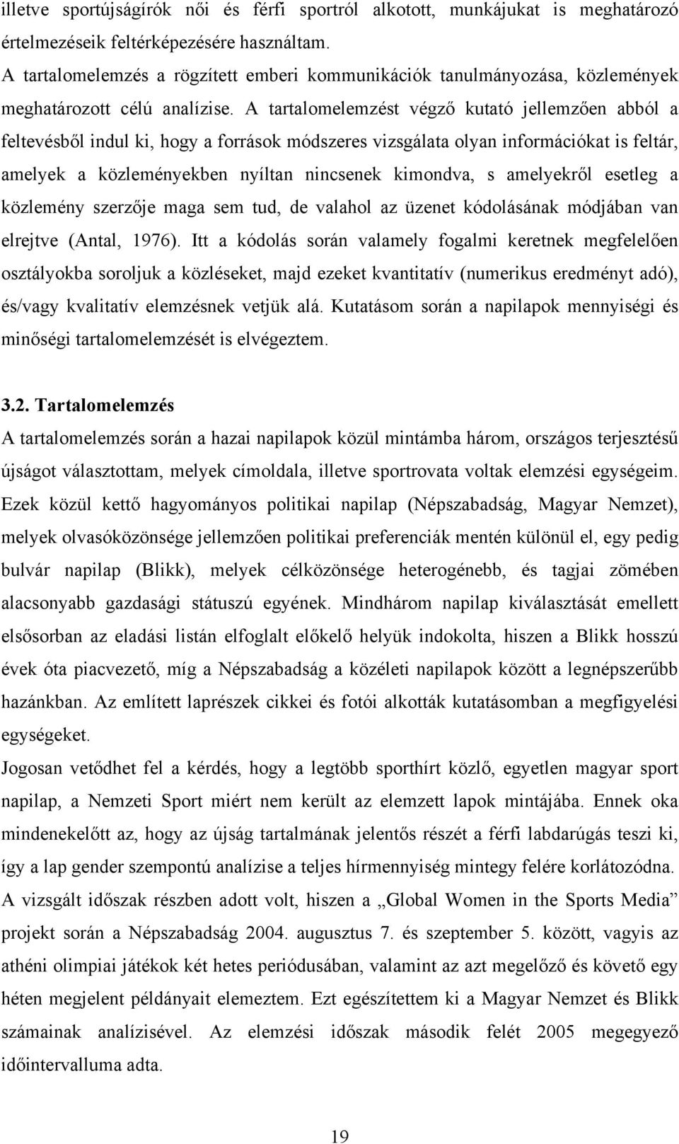 A tartalomelemzést végző kutató jellemzően abból a feltevésből indul ki, hogy a források módszeres vizsgálata olyan információkat is feltár, amelyek a közleményekben nyíltan nincsenek kimondva, s