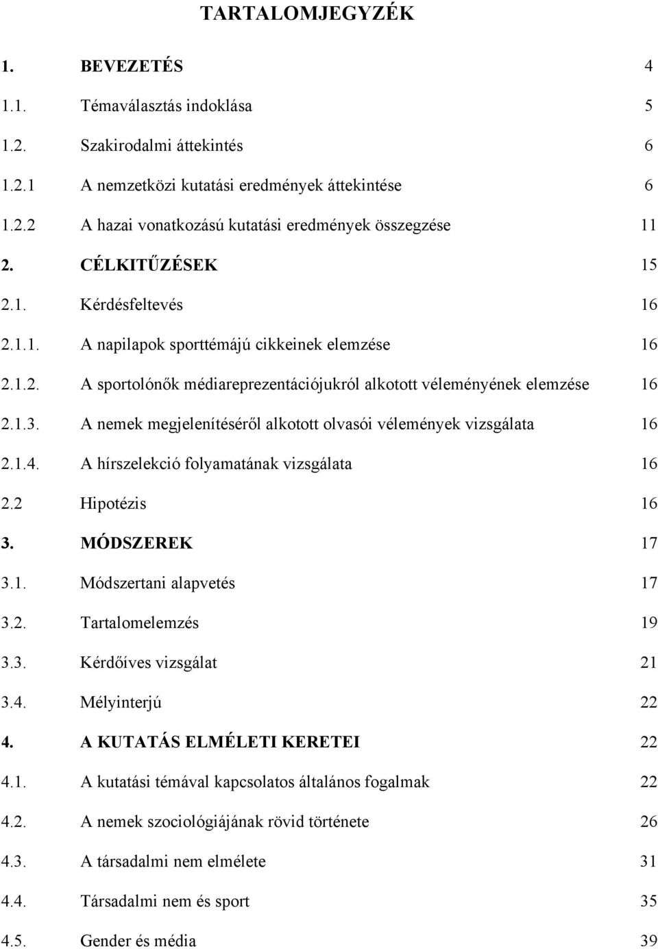 A nemek megjelenítéséről alkotott olvasói vélemények vizsgálata 16 2.1.4. A hírszelekció folyamatának vizsgálata 16 2.2 Hipotézis 16 3. MÓDSZEREK 17 3.1. Módszertani alapvetés 17 3.2. Tartalomelemzés 19 3.