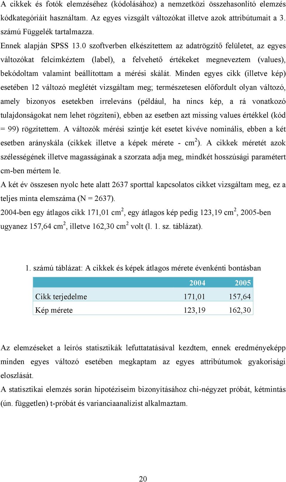 0 szoftverben elkészítettem az adatrögzítő felületet, az egyes változókat felcímkéztem (label), a felvehető értékeket megneveztem (values), bekódoltam valamint beállítottam a mérési skálát.