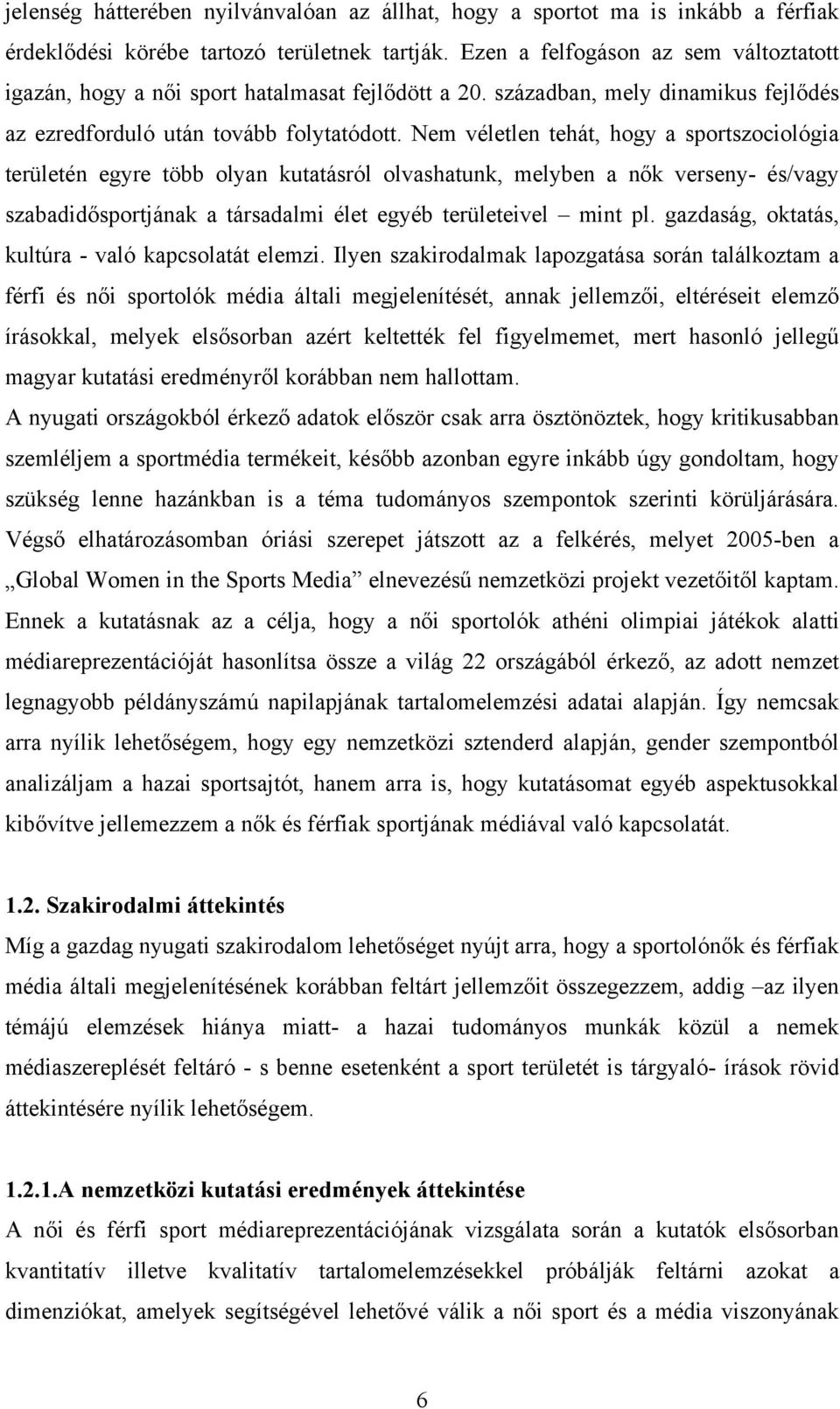 Nem véletlen tehát, hogy a sportszociológia területén egyre több olyan kutatásról olvashatunk, melyben a nők verseny- és/vagy szabadidősportjának a társadalmi élet egyéb területeivel mint pl.