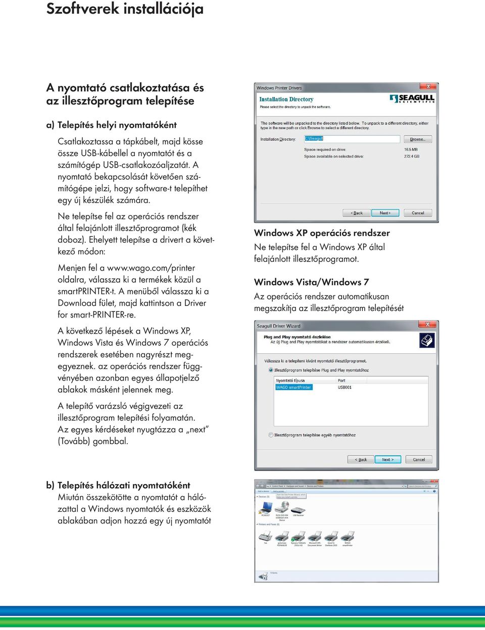 Ne telepítse fel az operációs rendszer által felajánlott illesztőprogramot (kék doboz). Ehelyett telepítse a drivert a következő módon: Menjen fel a www.wago.