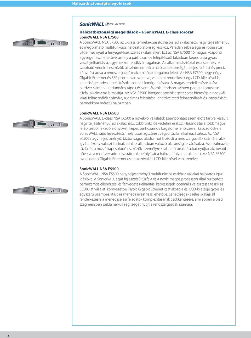 Ezt az NSA E7500 16 magos központi egysége teszi lehetővé, amely a párhuzamos felépítésből fakadóan képes ultra gyors veszélyelhárításra, ugyanakkor rendkívül rugalmas.