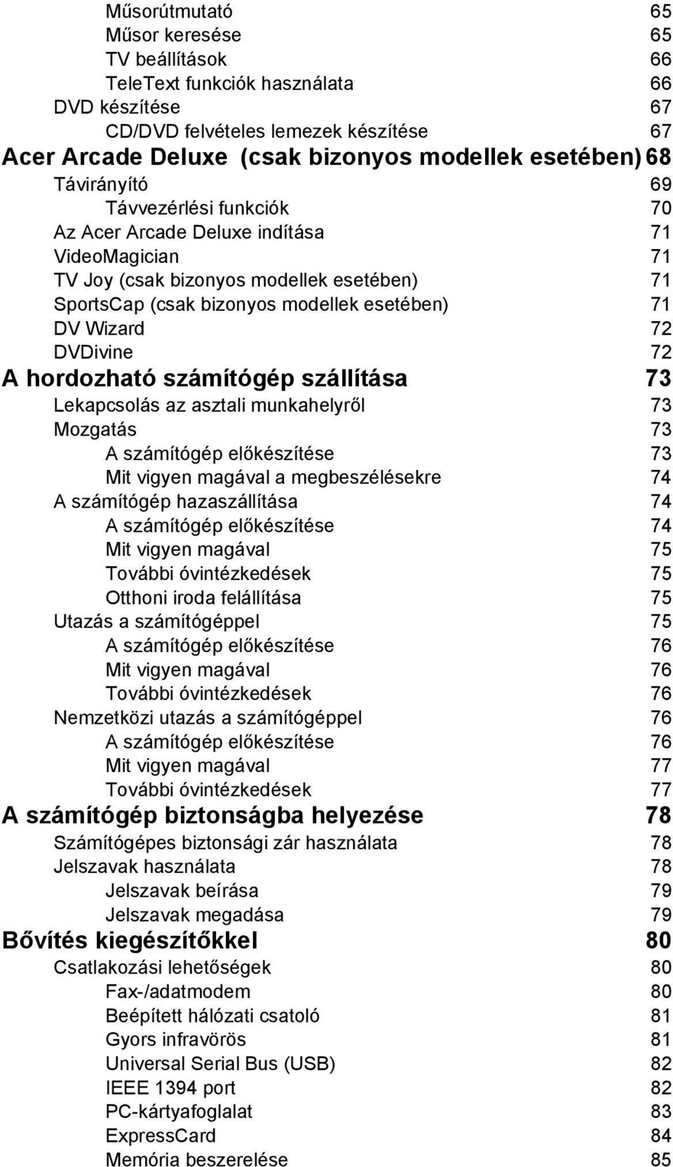 DVDivine 72 A hordozható számítógép szállítása 73 Lekapcsolás az asztali munkahelyről 73 Mozgatás 73 A számítógép előkészítése 73 Mit vigyen magával a megbeszélésekre 74 A számítógép hazaszállítása