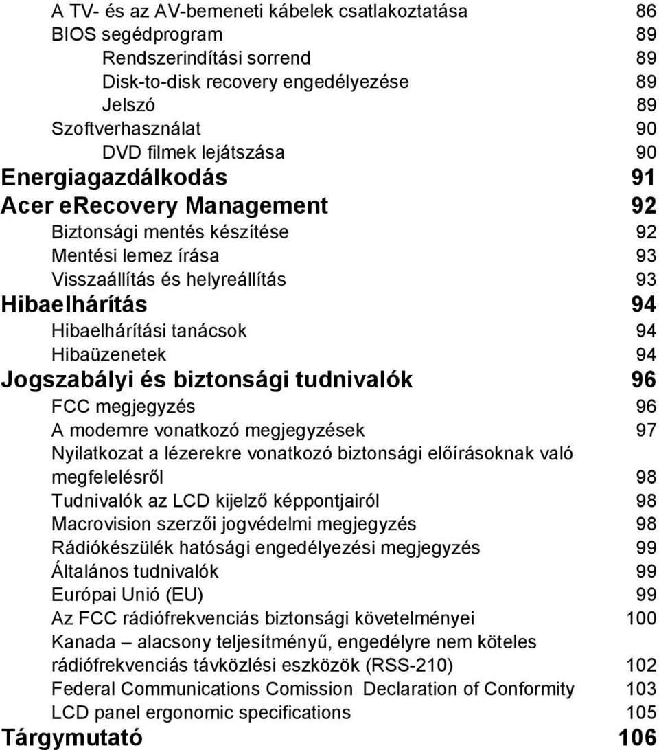 Jogszabályi és biztonsági tudnivalók 96 FCC megjegyzés 96 A modemre vonatkozó megjegyzések 97 Nyilatkozat a lézerekre vonatkozó biztonsági előírásoknak való megfelelésről 98 Tudnivalók az LCD kijelző