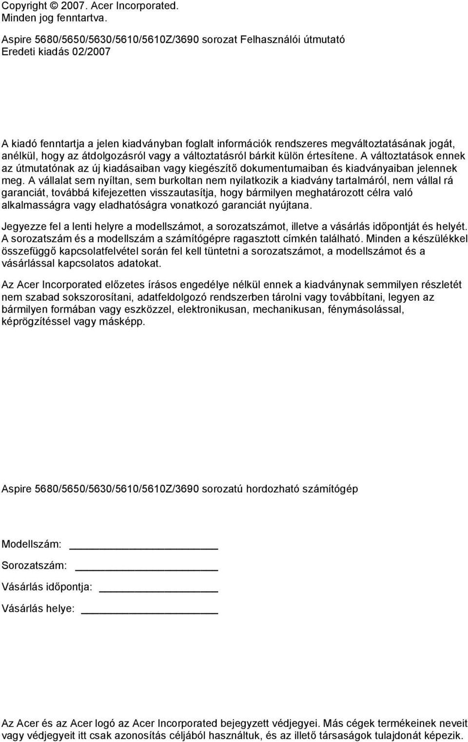 hogy az átdolgozásról vagy a változtatásról bárkit külön értesítene. A változtatások ennek az útmutatónak az új kiadásaiban vagy kiegészítő dokumentumaiban és kiadványaiban jelennek meg.