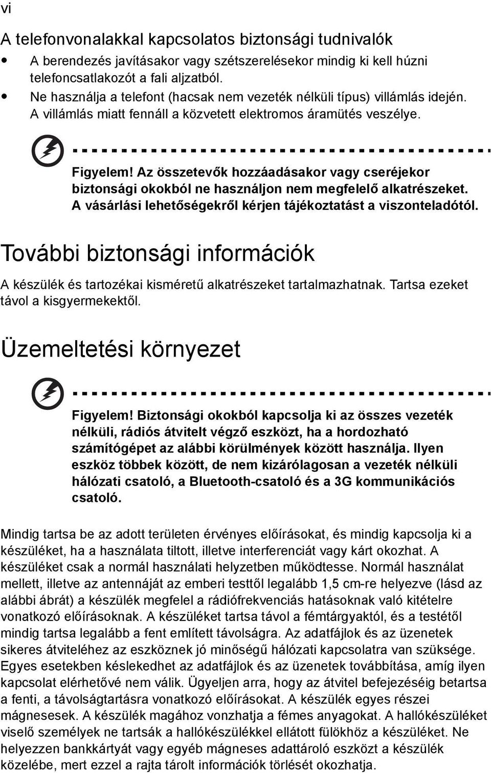 Az összetevők hozzáadásakor vagy cseréjekor biztonsági okokból ne használjon nem megfelelő alkatrészeket. A vásárlási lehetőségekről kérjen tájékoztatást a viszonteladótól.