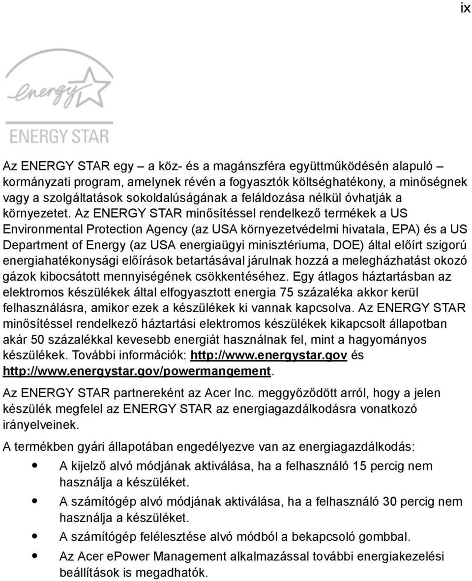 Az ENERGY STAR minősítéssel rendelkező termékek a US Environmental Protection Agency (az USA környezetvédelmi hivatala, EPA) és a US Department of Energy (az USA energiaügyi minisztériuma, DOE) által