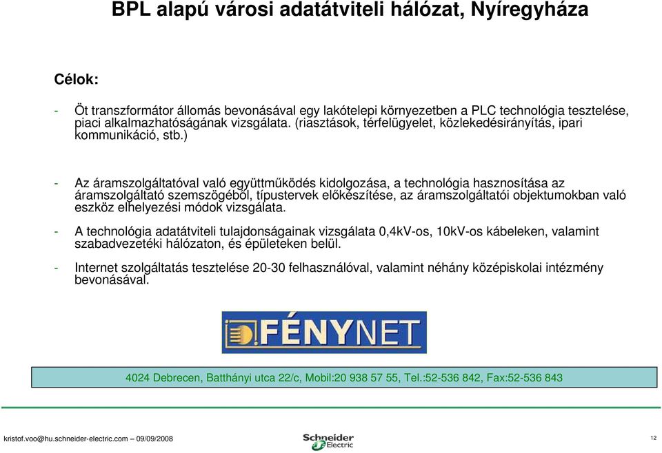 ) - Az áramszolgáltatóval való együttmőködés kidolgozása, a technológia hasznosítása az áramszolgáltató szemszögébıl, típustervek elıkészítése, az áramszolgáltatói objektumokban való eszköz