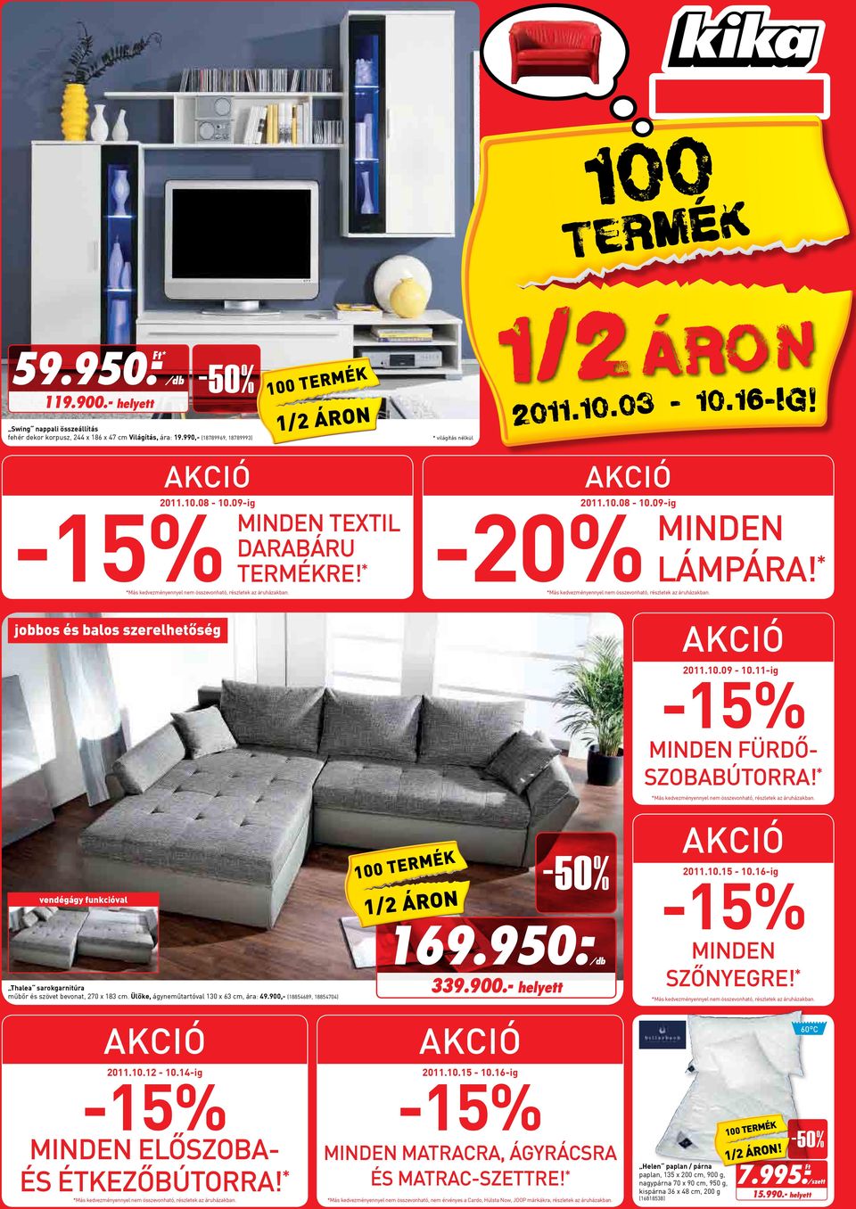 09-ig 2011.10.08-10.09-ig jobbos és balos szerelhetőség 2011.10.09-10.11-ig -15% MINDEN FÜRDŐ- SZOBABÚTORRA * vendégágy funkcióval Thalea sarokgarnitúra műbőr és szövet bevonat, 270 x 183 cm.