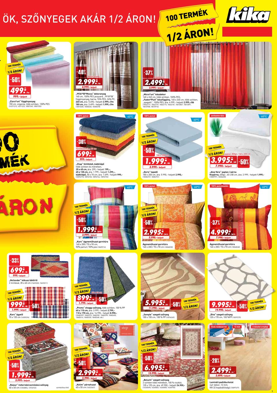 499,- helyett 1.999,-/fm 999.- helyett Clara*uni függönyanyag 150 cm, organza, több színben, 100% PES (14371215, 14371223, 18507345, 18507353) Készdekor 2.499.- Micro*uni készdekor 140 x 245 cm, több színben, 100% PES, Faden*Plait készfüggöny, 140 x 245 cm, több színben, spagetti, 100% PES, ára: 4.