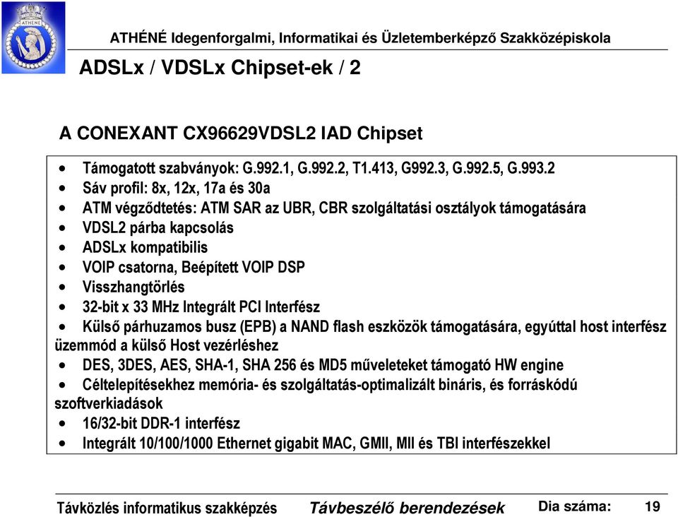 32-bit x 33 MHz Integrált PCI Interfész Külső párhuzamos busz (EPB) a NAND flash eszközök támogatására, egyúttal host interfész üzemmód a külső Host vezérléshez DES, 3DES, AES, SHA-1, SHA 256 és MD5