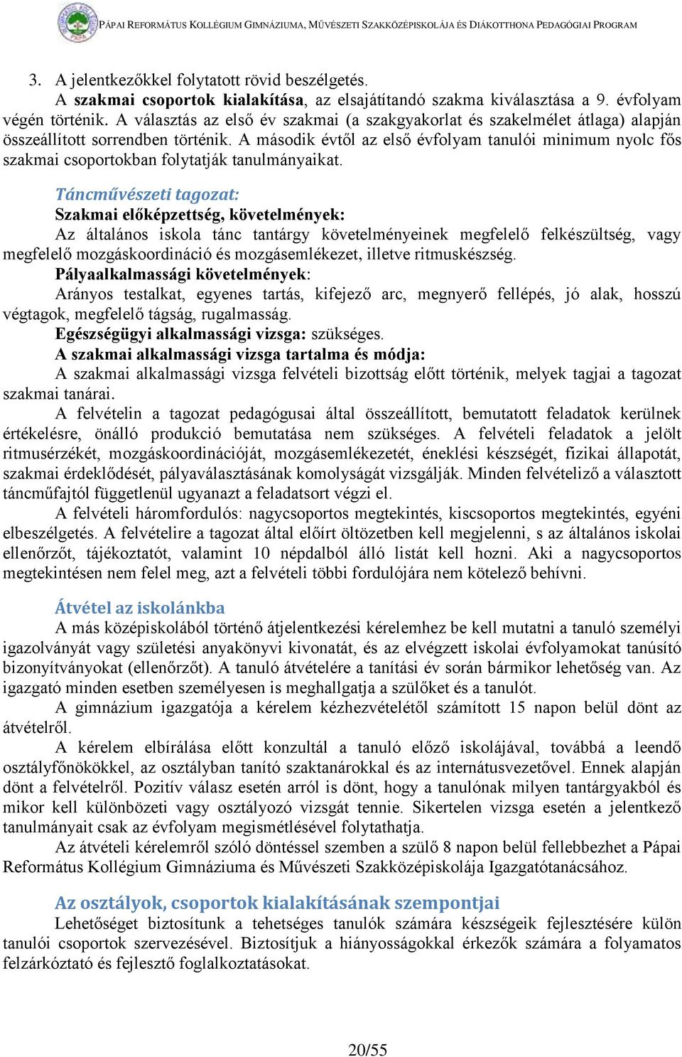 A második évtől az első évfolyam tanulói minimum nyolc fős szakmai csoportokban folytatják tanulmányaikat.