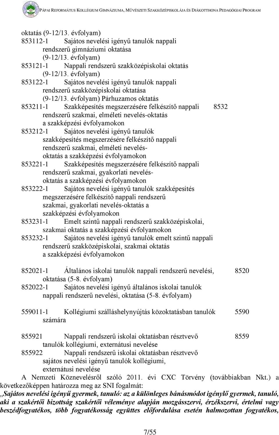 évfolyam) Párhuzamos oktatás 853211-1 Szakképesítés megszerzésére felkészítő nappali 8532 rendszerű szakmai, elméleti nevelés-oktatás a szakképzési évfolyamokon 853212-1 Sajátos nevelési igényű