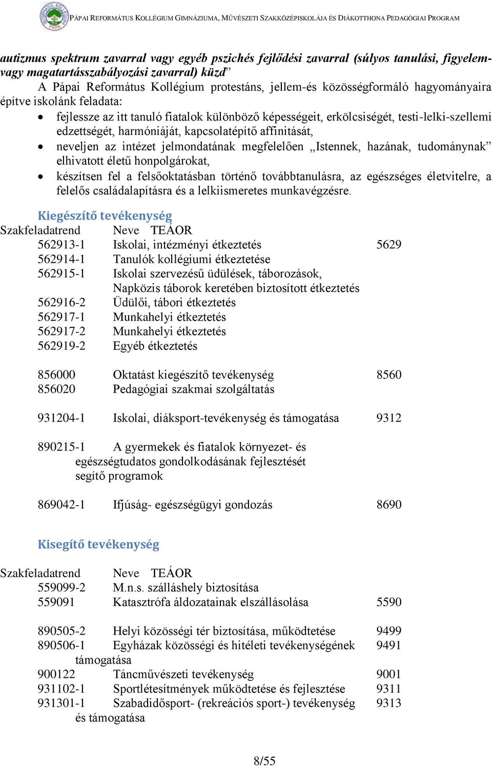 affinitását, neveljen az intézet jelmondatának megfelelően Istennek, hazának, tudománynak elhivatott életű honpolgárokat, készítsen fel a felsőoktatásban történő továbbtanulásra, az egészséges