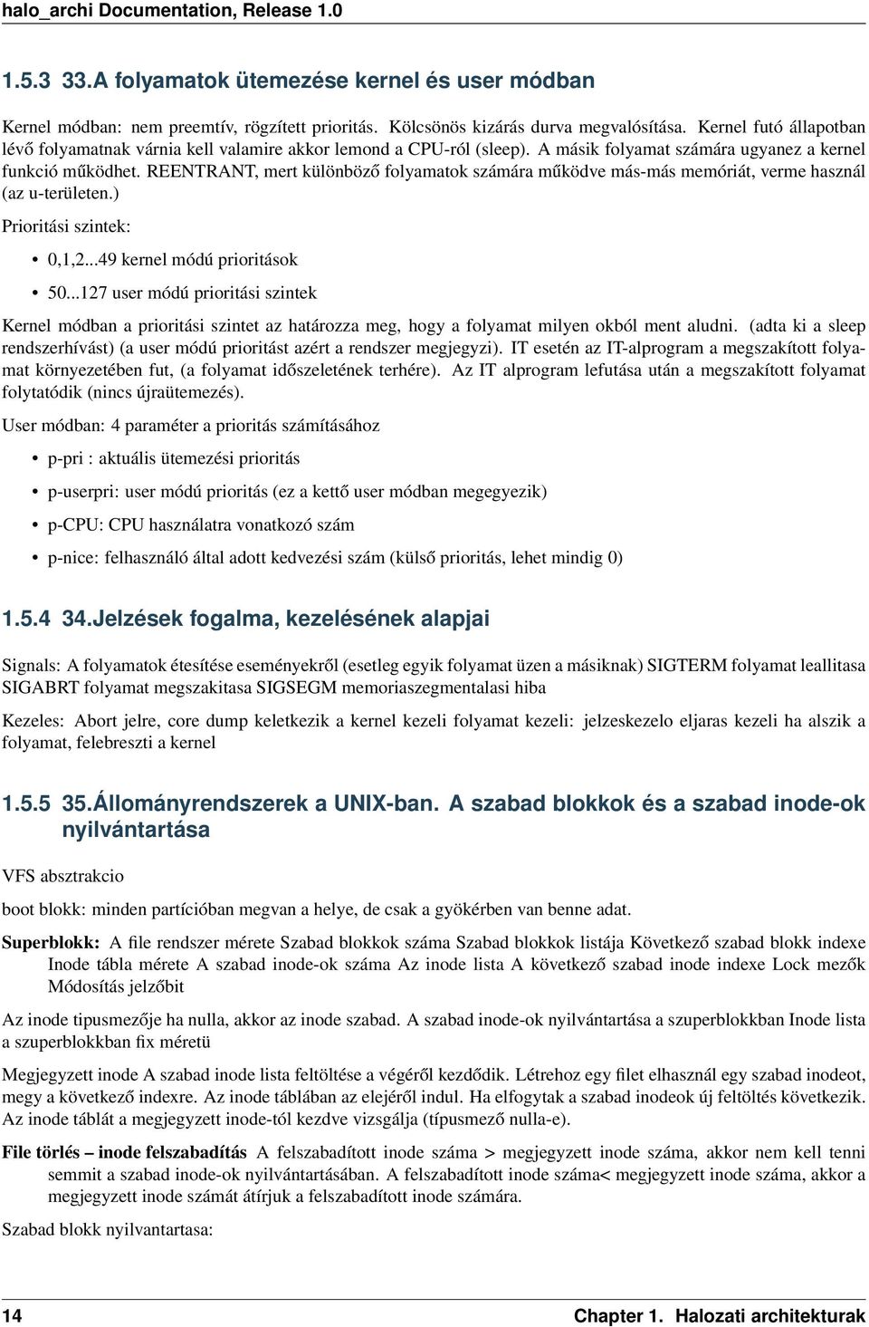 REENTRANT, mert különböző folyamatok számára működve más-más memóriát, verme használ (az u-területen.) Prioritási szintek: 0,1,2...49 kernel módú prioritások 50.